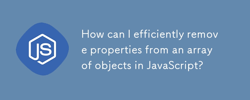 How can I efficiently remove properties from an array of objects in JavaScript? 
