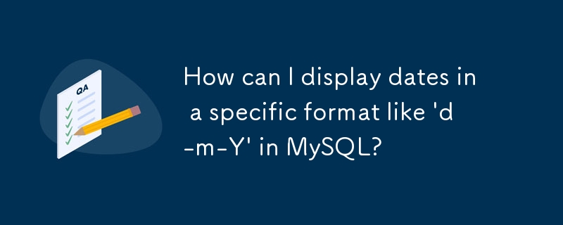 How can I display dates in a specific format like \'d-m-Y\' in MySQL? 
