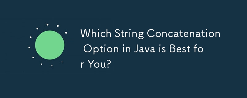 Which String Concatenation Option in Java is Best for You? 
