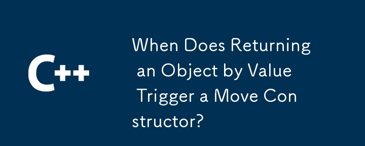 When Does Returning an Object by Value Trigger a Move Constructor? 
