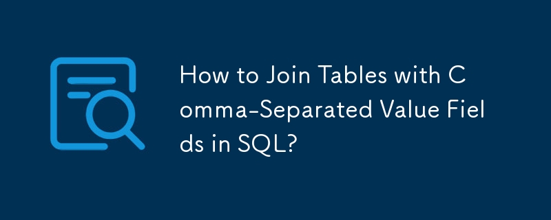 How to Join Tables with Comma-Separated Value Fields in SQL? 
