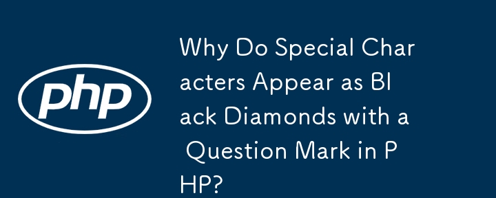 Why Do Special Characters Appear as Black Diamonds with a Question Mark in PHP? 
