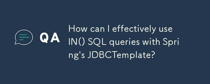 How can I effectively use IN() SQL queries with Spring's JDBCTemplate? 
