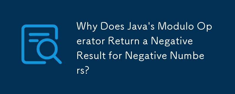 Why Does Java\'s Modulo Operator Return a Negative Result for Negative Numbers? 
