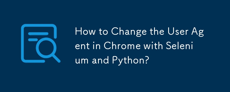 How to Change the User Agent in Chrome with Selenium and Python? 
