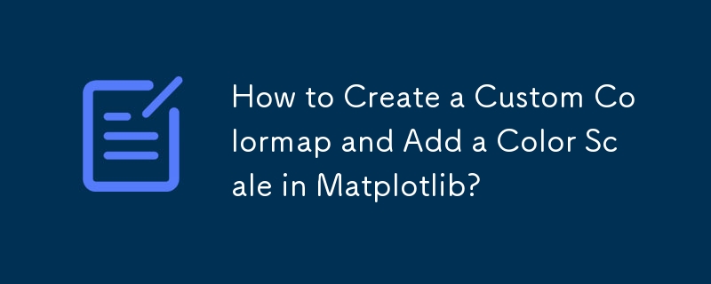 How to Create a Custom Colormap and Add a Color Scale in Matplotlib? 
