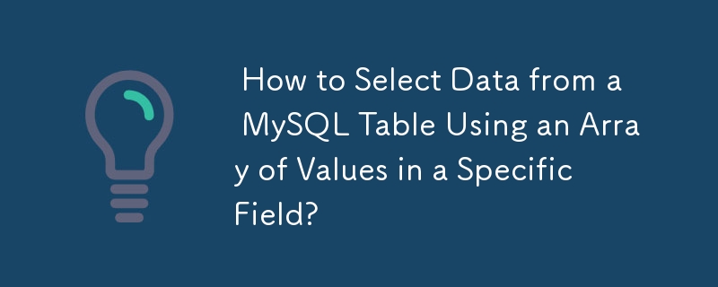  How to Select Data from a MySQL Table Using an Array of Values in a Specific Field? 
