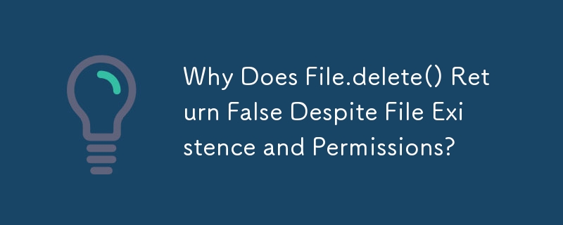 Why Does File.delete() Return False Despite File Existence and Permissions? 
