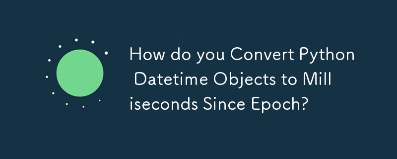 How do you Convert Python Datetime Objects to Milliseconds Since Epoch? 
