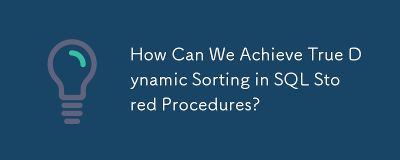 How Can We Achieve True Dynamic Sorting in SQL Stored Procedures? 
