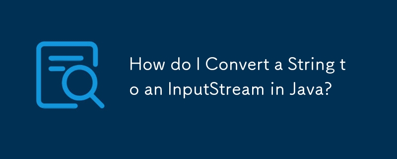 How do I Convert a String to an InputStream in Java? 
