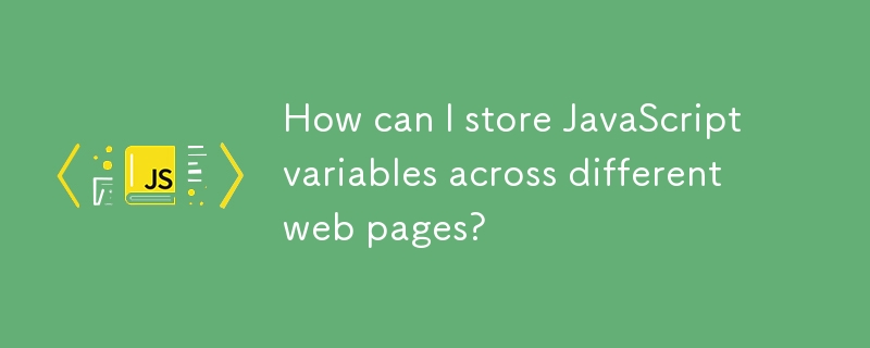 How can I store JavaScript variables across different web pages? 
