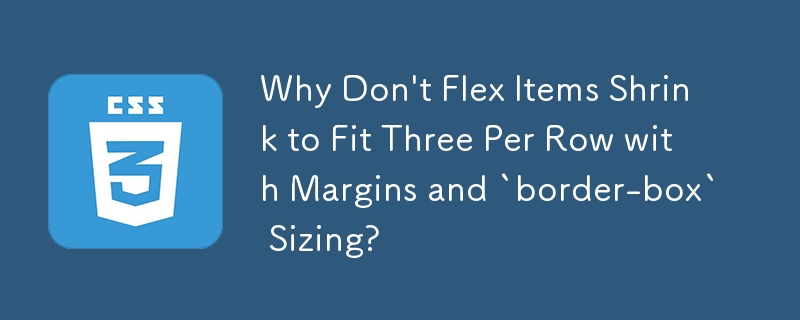 Why Don\'t Flex Items Shrink to Fit Three Per Row with Margins and `border-box` Sizing? 
