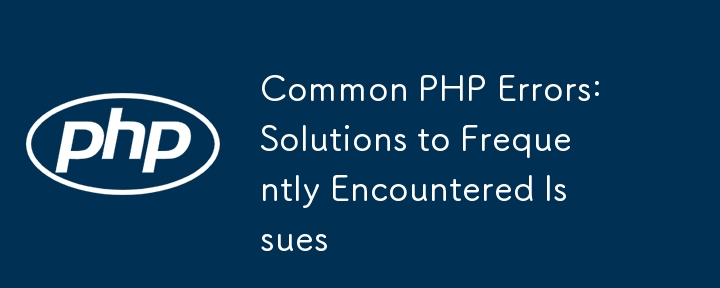 Common PHP Errors: Solutions to Frequently Encountered Issues