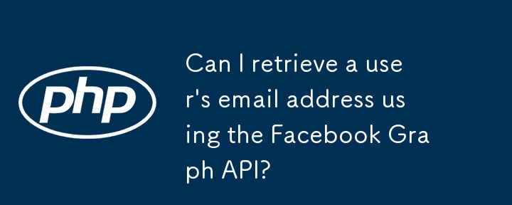 Can I retrieve a user\'s email address using the Facebook Graph API? 
