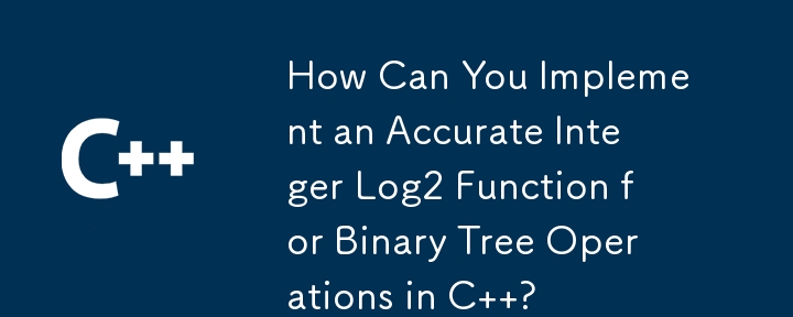 How Can You Implement an Accurate Integer Log2 Function for Binary Tree Operations in C  ? 
