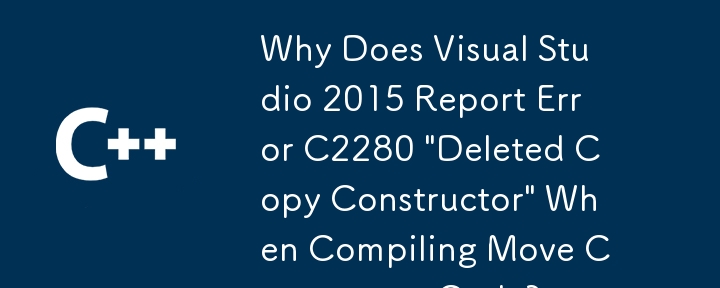 Why Does Visual Studio 2015 Report Error C2280 \