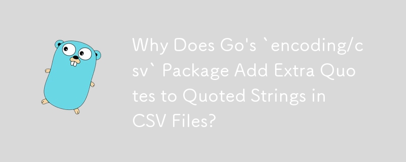 Why Does Go\'s `encoding/csv` Package Add Extra Quotes to Quoted Strings in CSV Files? 
