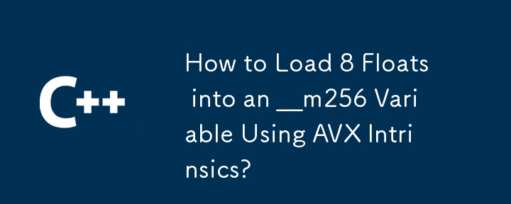 How to Load 8 Floats into an __m256 Variable Using AVX Intrinsics? 
