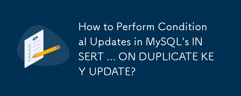 How to Perform Conditional Updates in MySQL\'s INSERT ... ON DUPLICATE KEY UPDATE? 
