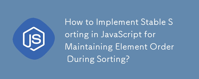 How to Implement Stable Sorting in JavaScript for Maintaining Element Order During Sorting?