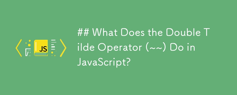 ## What Does the Double Tilde Operator (~~) Do in JavaScript? 
