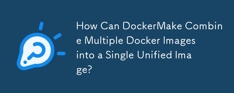 How Can DockerMake Combine Multiple Docker Images into a Single Unified Image? 
