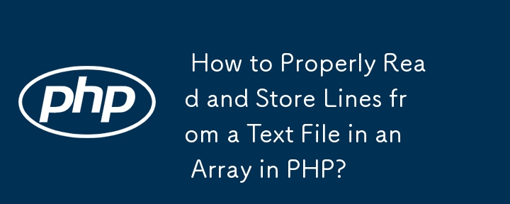  How to Properly Read and Store Lines from a Text File in an Array in PHP? 
