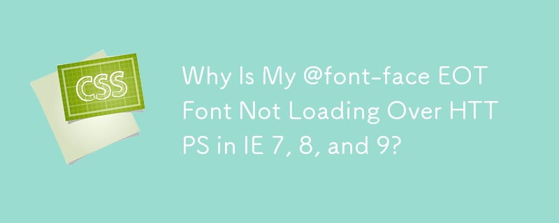 Why Is My @font-face EOT Font Not Loading Over HTTPS in IE 7, 8, and 9? 
