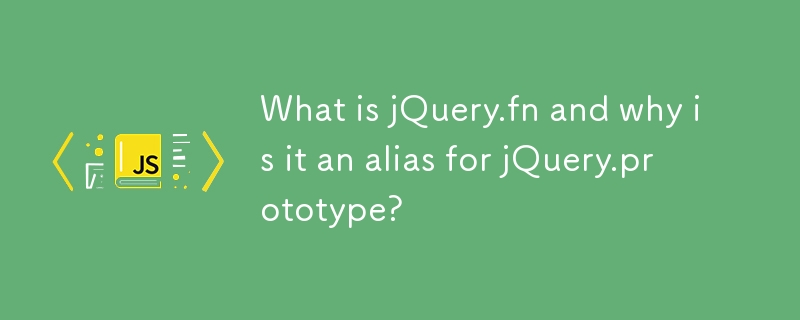 What is jQuery.fn and why is it an alias for jQuery.prototype? 
