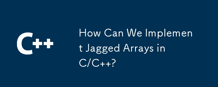 How Can We Implement Jagged Arrays in C/C  ? 
