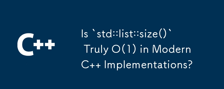 Is `std::list::size()` Truly O(1) in Modern C   Implementations? 
