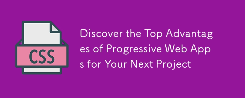 Discover the Top Advantages of Progressive Web Apps for Your Next Project