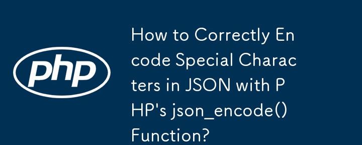 How to Correctly Encode Special Characters in JSON with PHP\'s json_encode() Function?