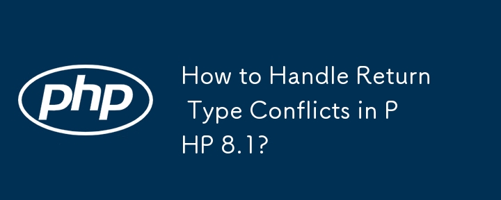 How to Handle Return Type Conflicts in PHP 8.1? 
