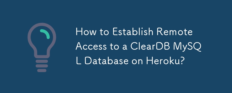 How to Establish Remote Access to a ClearDB MySQL Database on Heroku? 
