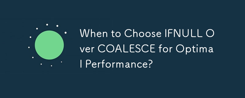 When to Choose IFNULL Over COALESCE for Optimal Performance?