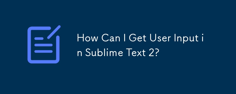 How Can I Get User Input in Sublime Text 2? 
