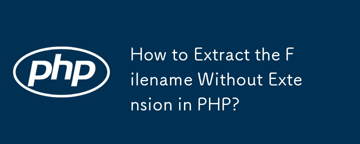 How to Extract the Filename Without Extension in PHP? 
