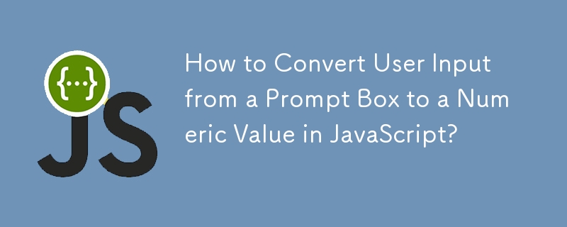 How to Convert User Input from a Prompt Box to a Numeric Value in JavaScript? 
