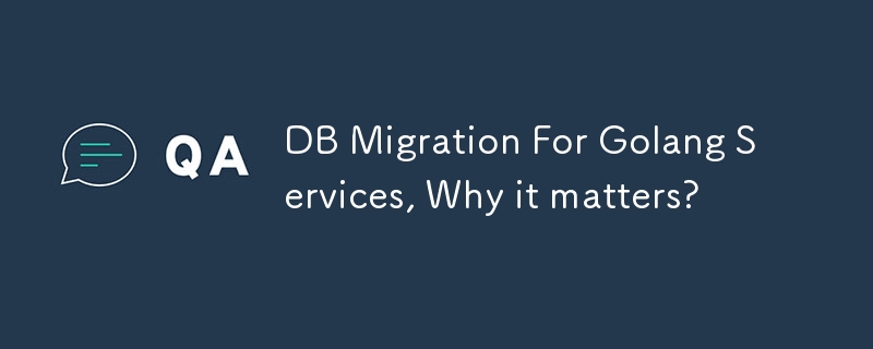 DB Migration For Golang Services, Why it matters?