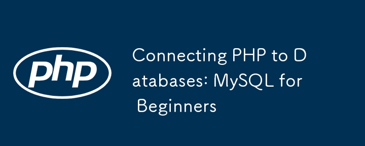 Connecting PHP to Databases: MySQL for Beginners