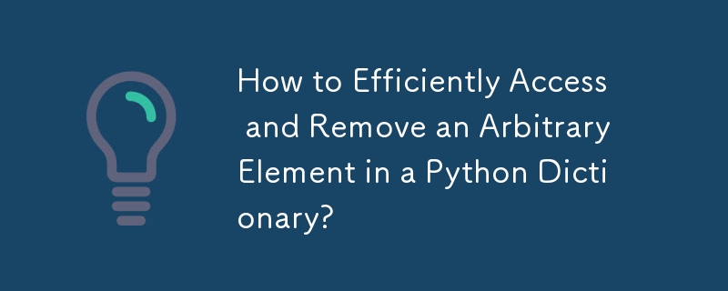 How to Efficiently Access and Remove an Arbitrary Element in a Python Dictionary?