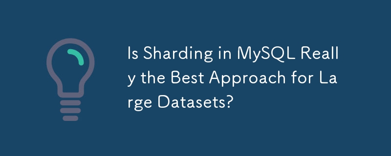 Is Sharding in MySQL Really the Best Approach for Large Datasets? 
