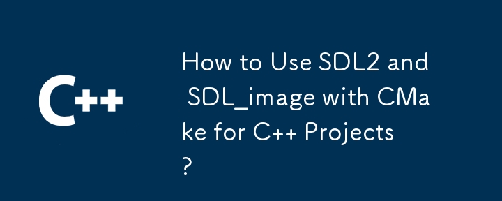 How to Use SDL2 and SDL_image with CMake for C   Projects? 
