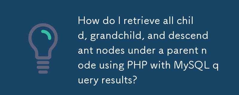 How do I retrieve all child, grandchild, and descendant nodes under a parent node using PHP with MySQL query results? 
