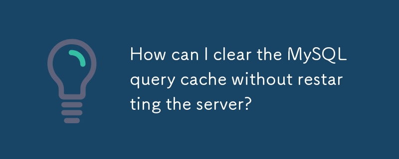 How can I clear the MySQL query cache without restarting the server? 
