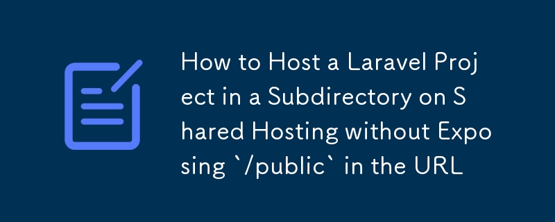 How to Host a Laravel Project in a Subdirectory on Shared Hosting without Exposing `/public` in the URL