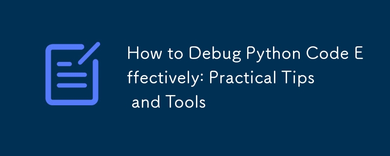 How to Debug Python Code Effectively: Practical Tips and Tools 
