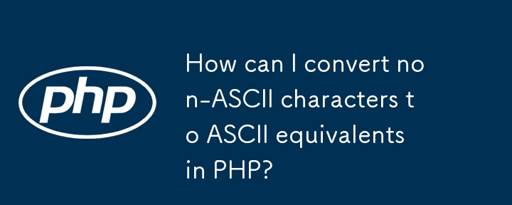 How can I convert non-ASCII characters to ASCII equivalents in PHP? 
